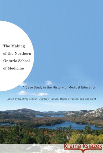 The Making of the Northern Ontario School of Medicine: A Case Study in the History of Medical Education