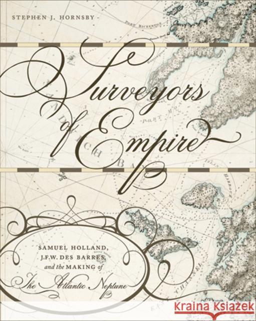 Surveyors of Empire: Samuel Holland, J.F.W. Des Barres, and the Making of The Atlantic Neptune: Volume 221