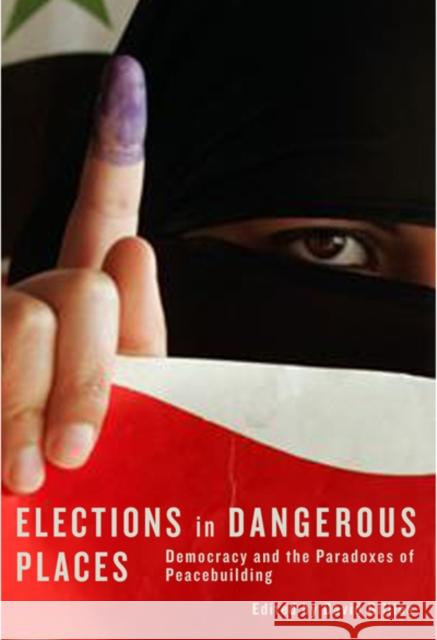 Elections in Dangerous Places : Democracy and the Paradoxes of Peacebuilding