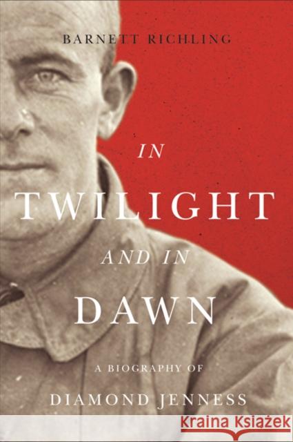 In Twilight and in Dawn: A Biography of Diamond Jenness: Volume 67