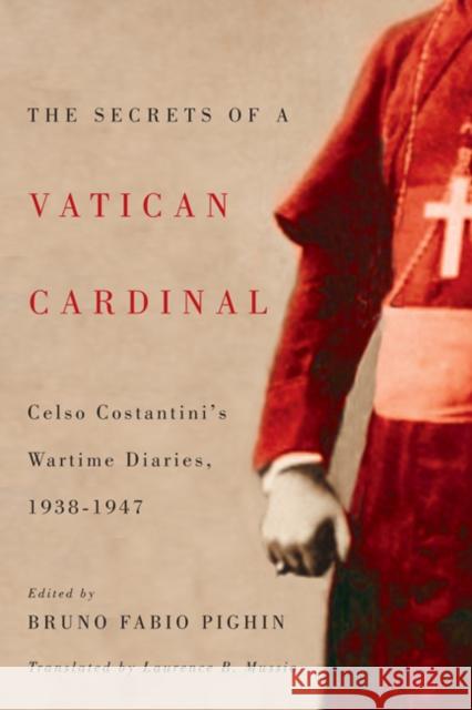 The Secrets of a Vatican Cardinal: Celso Costantini's Wartime Diaries, 1938-1947