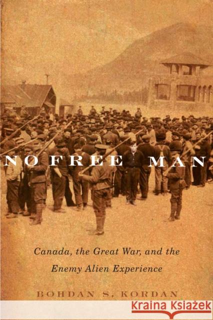 No Free Man: Canada, the Great War, and the Enemy Alien Experience: Volume 2