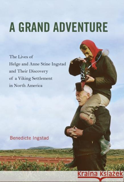 A Grand Adventure: The Lives of Helge and Anne Stine Ingstad and Their Discovery of a Viking Settlement in North America