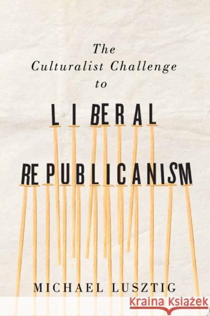 The Culturalist Challenge to Liberal Republicanism: Volume 72