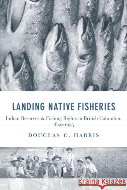 Landing Native Fisheries: Indian Reserves and Fishing Rights in British Columbia