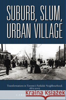 Suburb, Slum, Urban Village: Transformations in Toronto's Parkdale Neighbourhood, 1875-2002