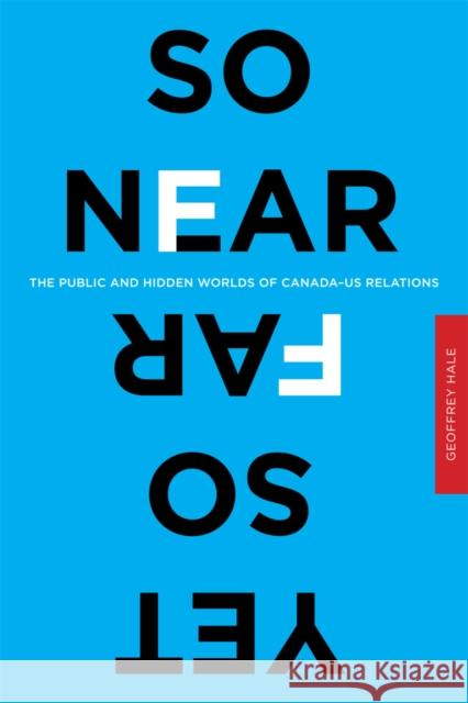 So Near Yet So Far: The Public and Hidden Worlds of Canada-Us Relations