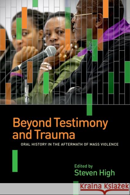 Beyond Testimony and Trauma: Oral History in the Aftermath of Mass Violence