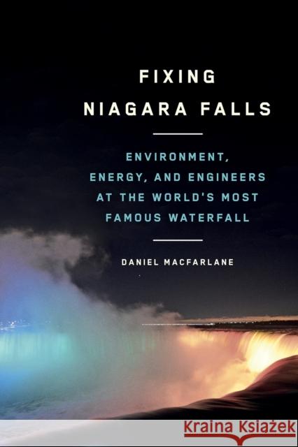 Fixing Niagara Falls: Environment, Energy, and Engineers at the World's Most Famous Waterfall