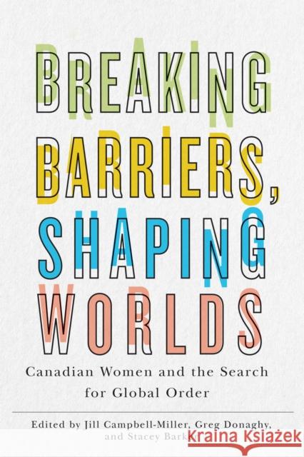 Breaking Barriers, Shaping Worlds: Canadian Women and the Search for Global Order