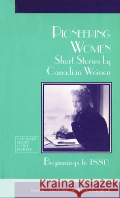 Pioneering Women: Short Stories by Canadian Women, Beginnings to 1880