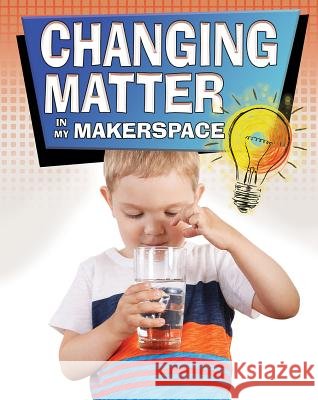 Changing Matter in My Makerspace