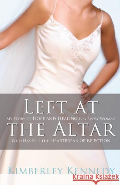 Left at the Altar: My Story of Hope and Healing for Every Woman Who Has Felt the Heartbreak of Rejection