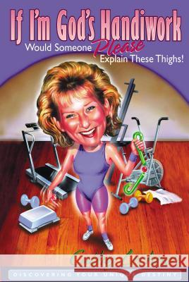 If I'm God's Handiwork, Would Someone Please Explain These Thighs!: Discovering Your Unique Destiny