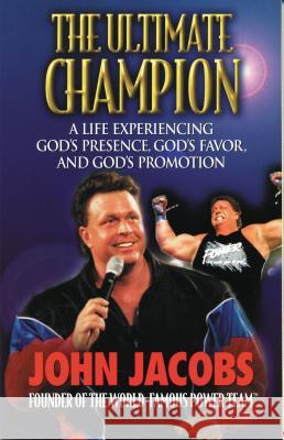 The Ultimate Champion: A Life Experiencing God's Presence, God's Favor, and God's Promotion