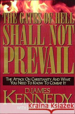 The Gates of Hell Shall Not Prevail: The Attack on Christianity and What You Need to Know to Combat It