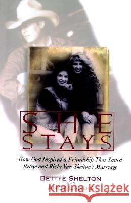 She Stays: How God Inspired a Friendship That Saved Bettye and Ricky Van Shelton's Marriage