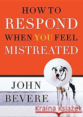How to Respond When You Feel Mistreated
