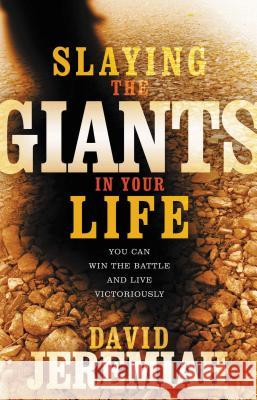 Slaying the Giants in Your Life: You Can Win the Battle and Live Victoriously