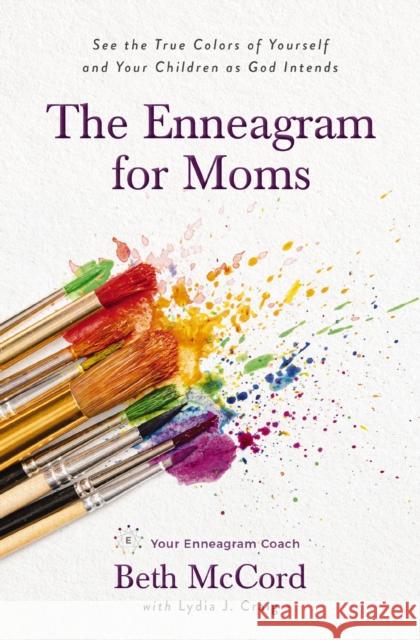 The Enneagram for Moms: See the True Colors of Yourself and Your Children as God Intends