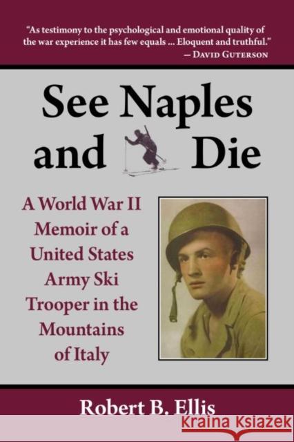 See Naples and Die: A World War II Memoir of a United States Army Ski Trooper in the Mountains of Italy