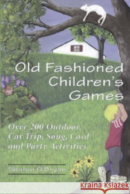 Old Fashioned Children's Games: Over 200 Outdoor, Car Trip, Song, Card and Party Activities