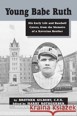 Young Babe Ruth: His Early Life and Baseball Career from the Memoirs of a Xaverian Brother