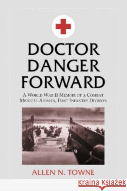 Doctor Danger Forward: A World War II Memoir of a Combat Medical Aidman, First Infantry Division