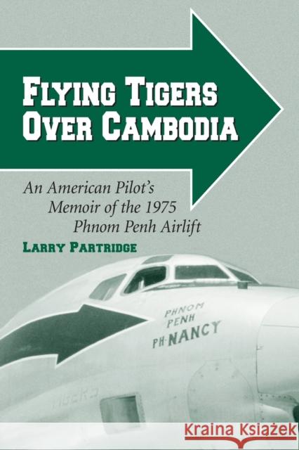 Flying Tigers Over Cambodia: An American Pilot's Memoir of the 1975 Phnom Penh Airlift