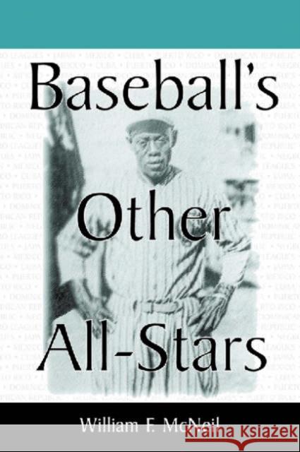 Baseball's Other All-Stars: The Greatest Players from the Negro Leagues, the Japanese Leagues, the Mexican League, and the Pre-1960 Winter Leagues