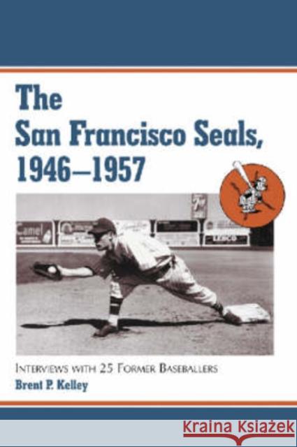The San Francisco Seals, 1946-1957: Interviews with 25 Former Baseballers