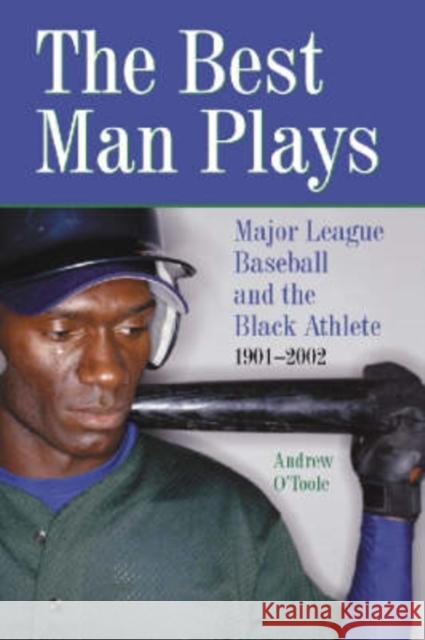 The Best Man Plays: Major League Baseball and the Black Athlete, 1901-2002