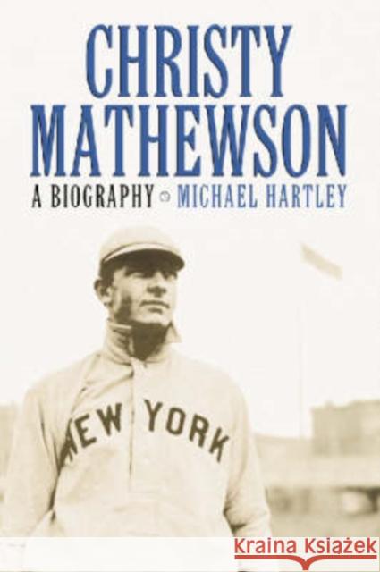 Christy Mathewson: A Biography