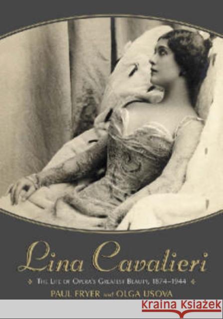 Lina Cavalieri: The Life of Opera's Greatest Beauty, 1874-1944