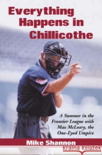 Everything Happens in Chillicothe: A Summer in the Frontier League with Max McLeary, the One-Eyed Umpire