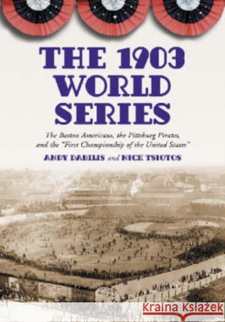The 1903 World Series: The Boston Americans, the Pittsburg Pirates, and the First Championship of the United States