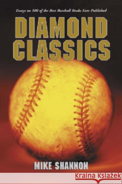 Diamond Classics: Essays on 100 of the Best Baseball Books Ever Published