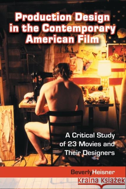 Production Design in the Contemporary American Film: A Critical Study of 23 Movies and Their Designers