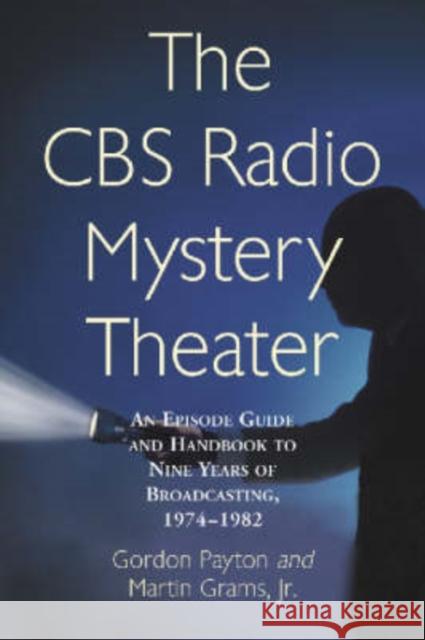 The CBS Radio Mystery Theater: An Episode Guide and Handbook to Nine Years of Broadcasting, 1974-1982