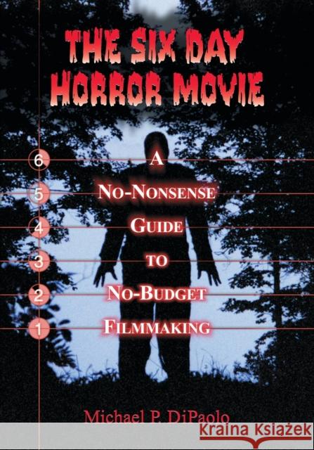 The Six Day Horror Movie: A No-Nonsense Guide to No-Budget Filmmaking