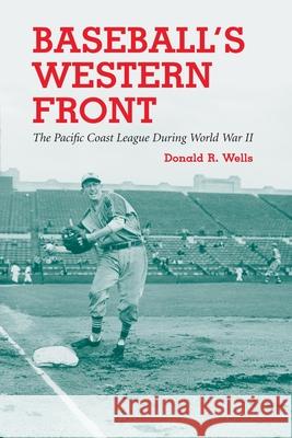 Baseball's Western Front: The Pacific Coast League During World War II
