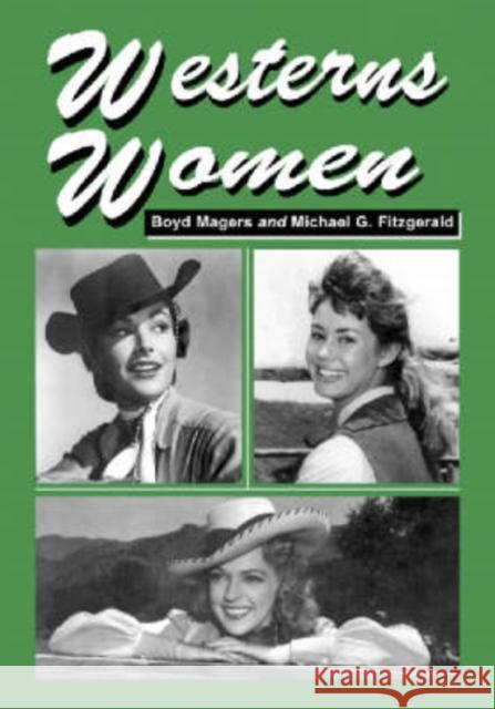 Westerns Women: Interviews with 50 Leading Ladies of Movie and Television Westerns from the 1930s to the 1960s
