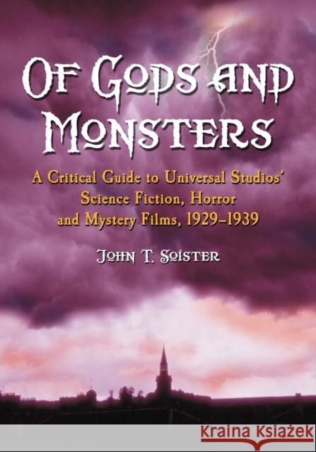 Of Gods and Monsters: A Critical Guide to Universal Studios' Science Fiction, Horror and Mystery Films, 1929-1939