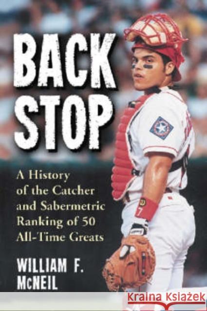 Backstop: A History of the Catcher and a Sabermetric Ranking of 50 All-Time Greats