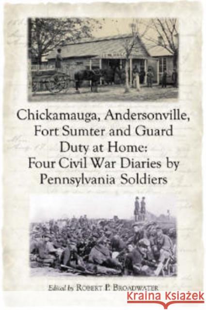 Chickamauga, Andersonville, Fort Sumter and Guard Duty at Home: Four Civil War Diaries by Pennsylvania Soldiers