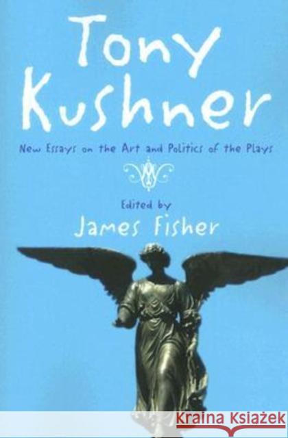 Tony Kushner: New Essays on the Art and Politics of the Plays