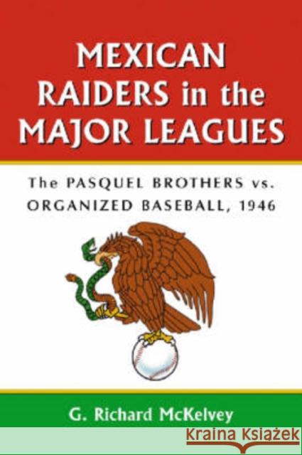 Mexican Raiders in the Major Leagues: The Pasquel Brothers vs. Organized Baseball, 1946