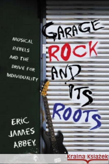 Garage Rock and Its Roots: Musical Rebels and the Drive for Individuality
