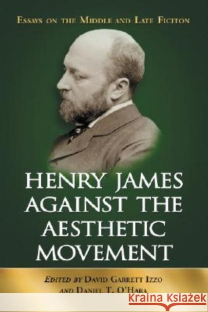 Henry James Against the Aesthetic Movement: Essays on the Middle and Late Fiction
