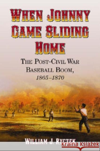 When Johnny Came Sliding Home: The Post-Civil War Baseball Boom, 1865-1870
